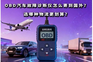OBD汽車故障診斷儀怎么寄到國外？選哪種物流更劃算？
