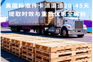 美國標(biāo)準(zhǔn)件卡派渠道20-45天提取時(shí)效與重貨優(yōu)惠全解析