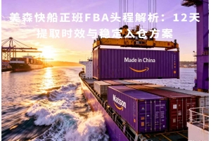 美森快船正班FBA頭程解析：12天提取時(shí)效與穩(wěn)定入倉方案