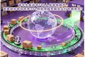 FBA入庫審核趨嚴(yán)，賣家提前布局旺季3PL預(yù)處理服務(wù)