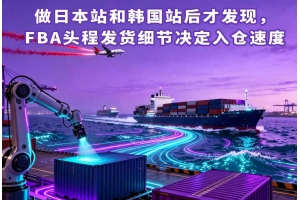 做日本站和韓國站后才發(fā)現(xiàn)，F(xiàn)BA頭程發(fā)貨細節(jié)決定入倉速度