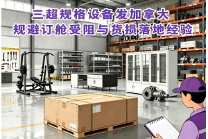 三超規(guī)格設(shè)備發(fā)加拿大 規(guī)避訂艙受阻與貨損落地經(jīng)驗