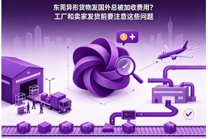 東莞異形貨物發國外總被加收費用？工廠和賣家發貨前要注意這些問題