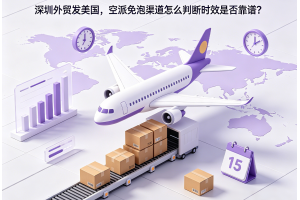 深圳外貿發美國，空派免泡渠道怎么判斷時效是否靠譜？